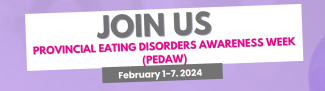 Promotion for Provincial Eating Disorders Awareness Week (PEDAW). Text reads: Join us February 1-7, 2024. Information, resources, and more! #purplefor pedaw #eatingdisordersawareness